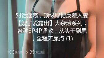 对话淫荡，顶级绿帽反差人妻【嫂子爱露出】大杂烩系列，各种3P4P调教，从头干到尾，全程无尿点 (1)