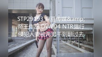 STP29193 麻豆传媒&amp;帝王作品 DW004 NTR强行侵犯人妻被两男干到翻过去