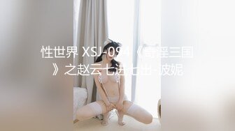 性世界 XSJ-094《奇淫三国》之赵云七进七出-波妮