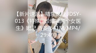 【新片速遞】精东影业 JDSY-013《特殊门诊爆操两个女医生》妲己 香菱[641M/MP4/29:49]