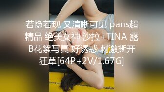 若隐若现 又清晰可见 pans超精品 绝美女神 沙拉+TINA 露B花絮写真 好诱惑 刺激撕开狂草[64P+2V/1.67G]