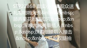 STP22868 真实小夫妻观众送礼物啪啪大秀&nbsp;&nbsp;舔弄菊花抬腿扣穴&nbsp;&nbsp;深喉大屌骑乘插入&nbsp;&nbsp;扶着细腰后入撞击&nbsp;&nbsp;抓起双腿抽