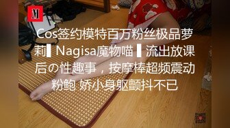 Cos签约模特百万粉丝极品萝莉▌Nagisa魔物喵 ▌流出放课后の性趣事，按摩棒超频震动粉鲍 娇小身躯颤抖不已