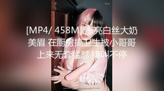 [MP4/ 458M] 漂亮白丝大奶美眉 在厨房搞卫生被小哥哥上来无套猛怼 爽叫不停