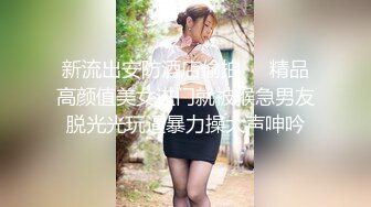 新流出安防酒店偷拍❤️精品高颜值美女进门就被猴急男友脱光光玩逼暴力操大声呻吟