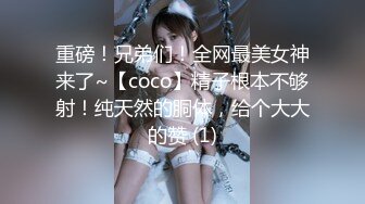 重磅！兄弟们！全网最美女神来了~【coco】精子根本不够射！纯天然的胴体，给个大大的赞 (1)