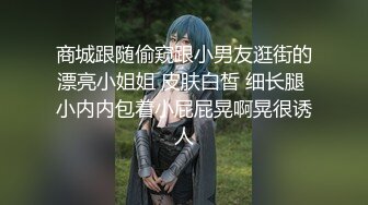 商城跟随偷窥跟小男友逛街的漂亮小姐姐 皮肤白皙 细长腿 小内内包着小屁屁晃啊晃很诱人