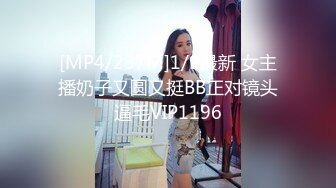 [MP4/237M]1/9最新 女主播奶子又圆又挺BB正对镜头逼毛VIP1196