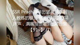 SSR Peach高学历目前从事私人教练的极品台妹，超嗲的叫床声，满嘴淫语最新p站合集【91v】 (7)