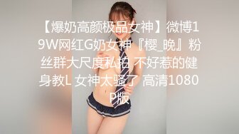 【爆奶高颜极品女神】微博19W网红G奶女神『樱_晚』粉丝群大尺度私拍 不好惹的健身教L 女神太骚了 高清1080P版