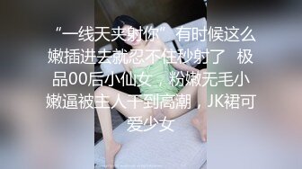 “一线天夹射你”有时候这么嫩插进去就忍不住秒射了✿极品00后小仙女，粉嫩无毛小嫩逼被主人干到高潮，JK裙可爱少女