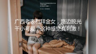 广西老表和拜金女，路边脱光干小可爱，这种感觉真刺激！