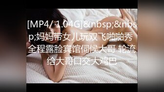 [MP4/ 1.04G]&nbsp;&nbsp;妈妈带女儿玩双飞啪啪秀 全程露脸宾馆伺候大哥 轮流给大哥口交大鸡巴