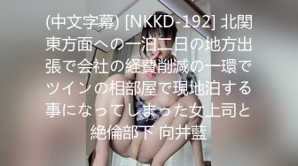 (中文字幕) [NKKD-192] 北関東方面への一泊二日の地方出張で会社の経費削減の一環でツインの相部屋で現地泊する事になってしまった女上司と絶倫部下 向井藍