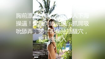 胸前漂亮紋身女神！新人下海操逼！開檔肉絲洗逼，抓屌吸吮舔弄，第一視角抽插騷穴，窗戶邊後入