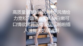 高质量萌萌精致小美女风情给力宽松T恤笔直大长腿白嫩可口情欲沸腾舌吻爱抚，啪啪插入翘臀大奶销魂啊