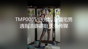 TMP0065 白允儿 邋遢宅男遇到洁癖御姐 天美传媒