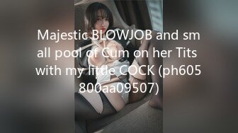 Majestic BLOWJOB and small pool of Cum on her Tits with my little COCK (ph605800aa09507)