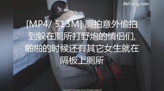 [MP4/ 513M] 厕拍意外偷拍到躲在厕所打野炮的情侣们,啪啪的时候还有其它女生就在隔板上厕所