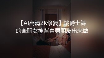 【AI高清2K修复】跳爵士舞的兼职女神背着男朋友出来做