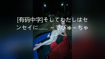 [有码中字]そしてわたしはセンセイに…… ～でびゅ～ちゃん～