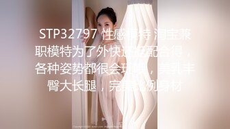 STP32797 性感模特 淘宝兼职模特为了外快还挺配合得，各种姿势都很会玩哦，美乳丰臀大长腿，完美比例身材