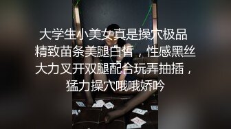 大学生小美女真是操穴极品 精致苗条美腿白皙，性感黑丝大力叉开双腿配合玩弄抽插，猛力操穴哦哦娇吟