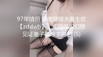 97年情侣 重度绿帽夫妻主奴【zddwb】，实践绿奴幻想见证妻子被绿主内射 (5)