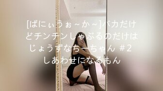 [ばにぃうぉ～か～]バカだけどチンチンしゃぶるのだけはじょうずなちーちゃん ＃2 しあわせになるもん