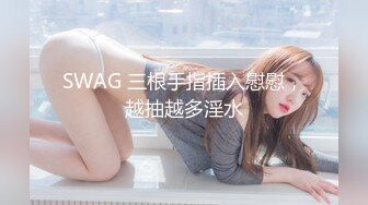 SWAG 三根手指插入慰慰，越抽越多淫水