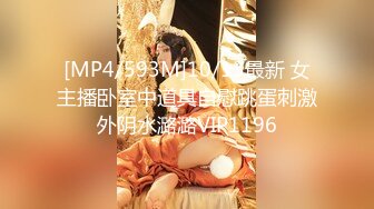 [MP4/593M]10/13最新 女主播卧室中道具自慰跳蛋刺激外阴水潞潞VIP1196