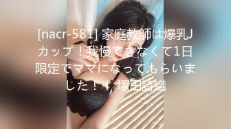 [nacr-581] 家庭教師は爆乳Jカップ！我慢できなくて1日限定でママになってもらいました！！ 塚田詩織