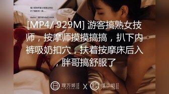 [MP4/ 929M] 游客搞熟女技师，按摩师摸摸搞搞，扒下内裤吸奶扣穴，扶着按摩床后入，胖哥搞舒服了