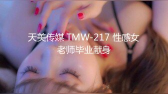 天美传媒 TMW-217 性感女老师毕业献身