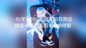 -台湾SWAG系列 姐姐在旁边睡觉 小妹挑逗姐夫偷偷做爱