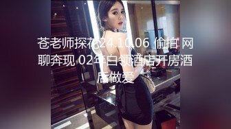 苍老师探花24.10.06 偷拍 网聊奔现 02年白领酒店开房酒后做爱