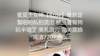 蜜愛主女神『Rose』最新定製啪啪私拍流出 極品豐臀夠玩半宿了 美乳浪穴 完美露臉 高清720P原版