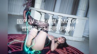 国产AV 天美传媒 TM0166 性爱笔记3 熙熙 伊婉琳