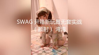 SWAG 开箱新玩具无套实战（颜射） 湾湾